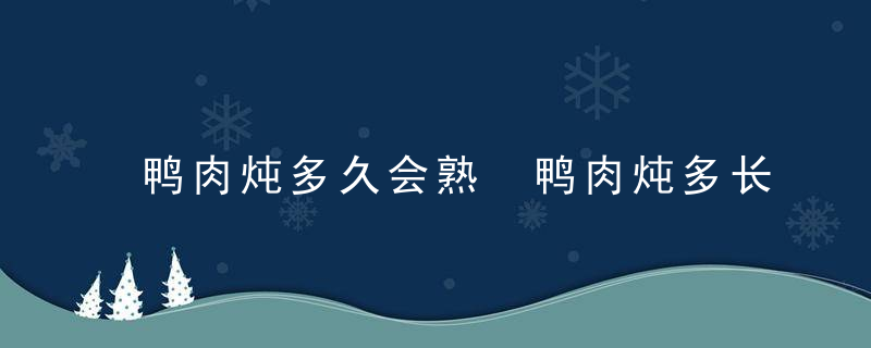 鸭肉炖多久会熟 鸭肉炖多长时间会熟呢